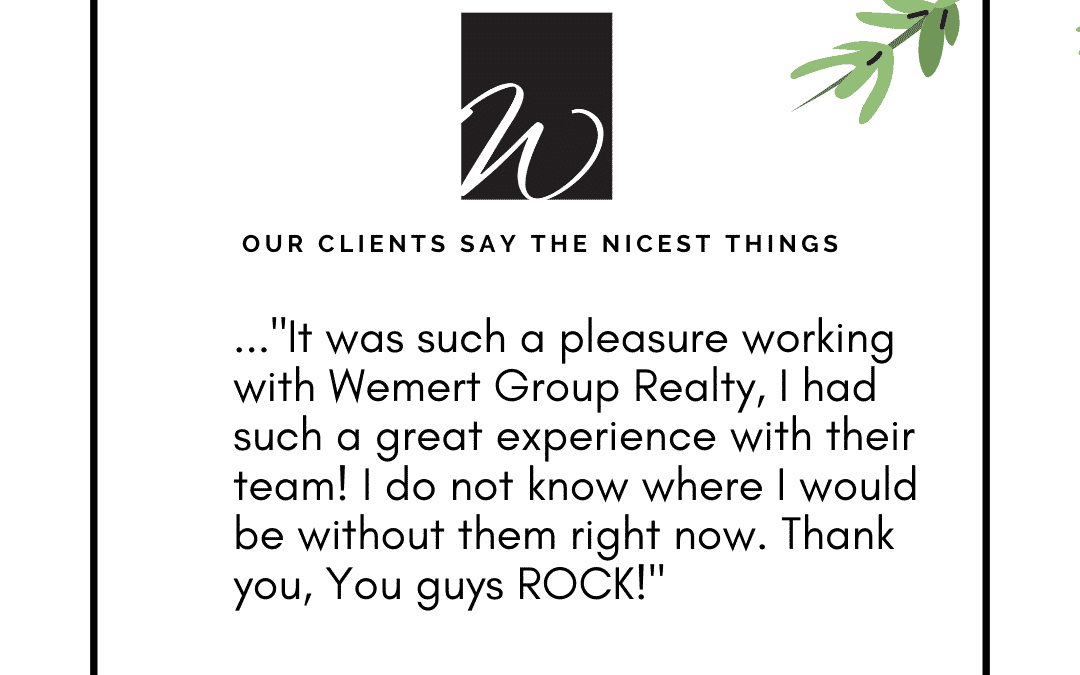 Our Clients Say The Nicest Things! – Wemert Group Realty