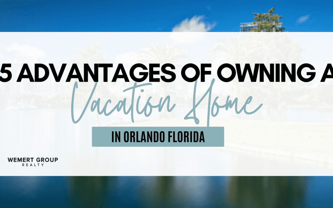 5 Advantages of Owning a Vacation Home in Orlando, Florida
