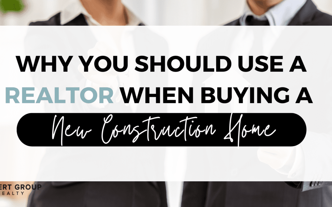 Why You Should Use a Realtor When Buying A New Construction Home