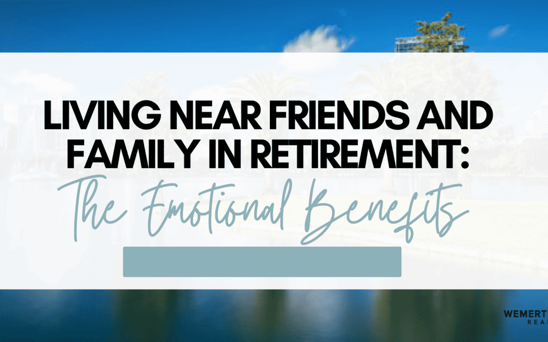 Living Near Friends and Family in Retirement: The Emotional Benefits