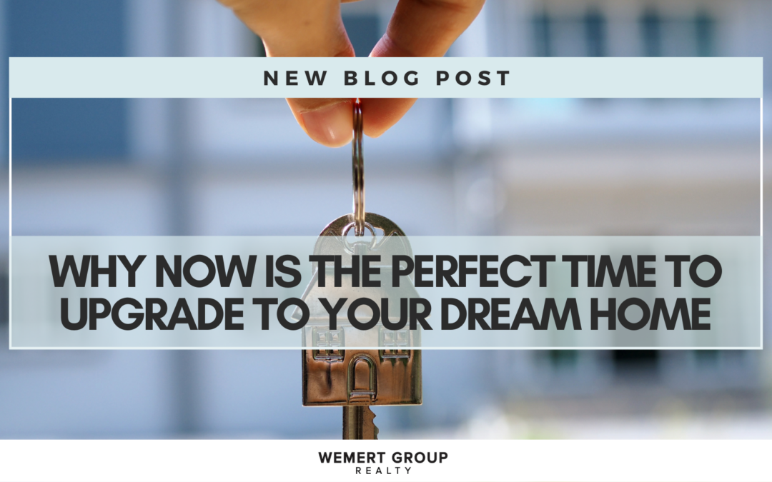 Why Now is the Perfect Time to Upgrade to Your Dream Home