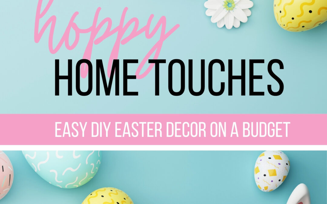 Hoppy Home Touches: Easy DIY Easter Decor on a Budget
