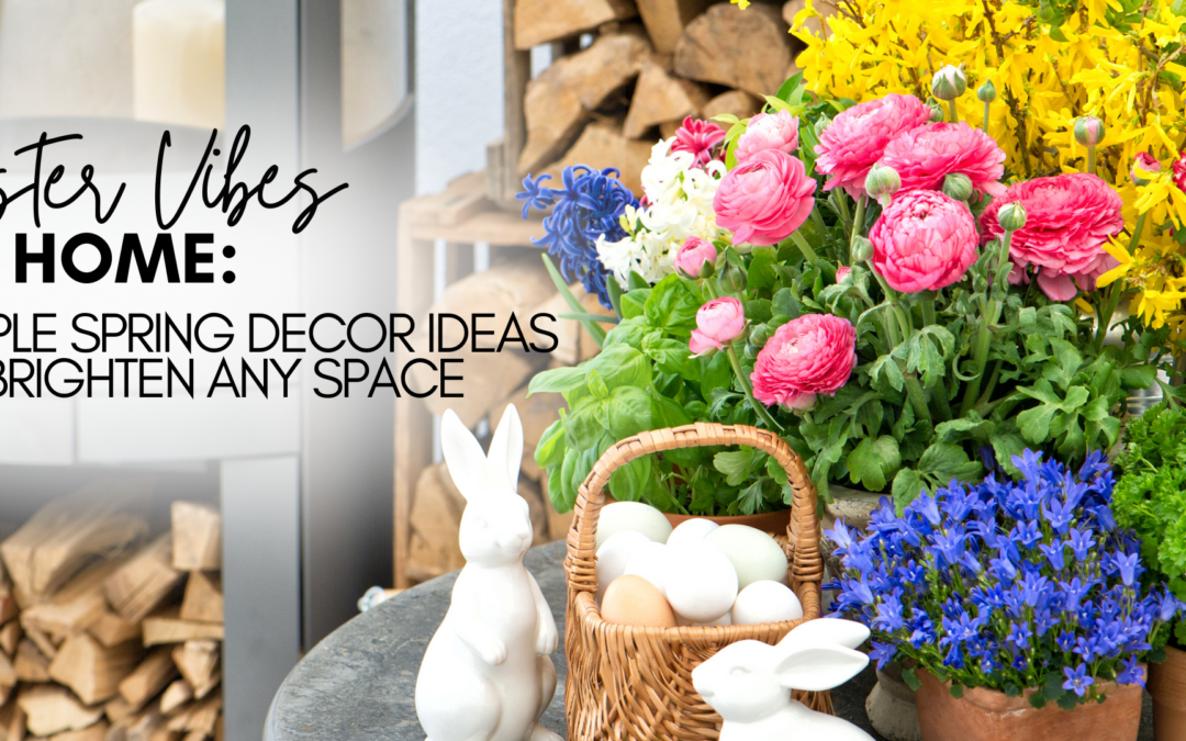 Easter Vibes at Home: Simple Spring Decor Ideas to Brighten Any Space