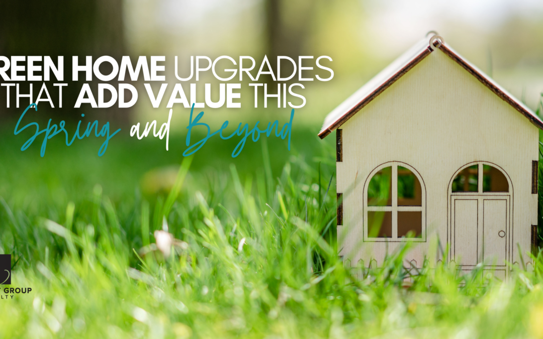 Green Home Upgrades that Add Value This Spring and Beyond