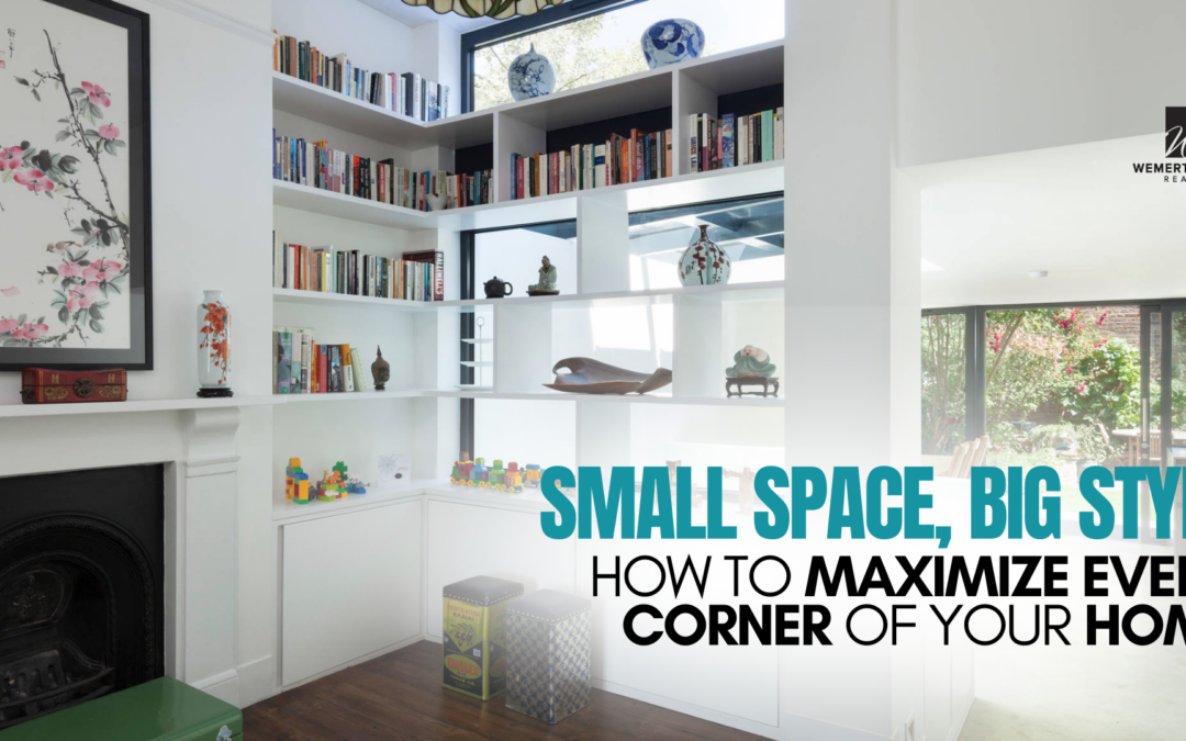 Small Space, Big Style: How to Maximize Every Corner of Your Home