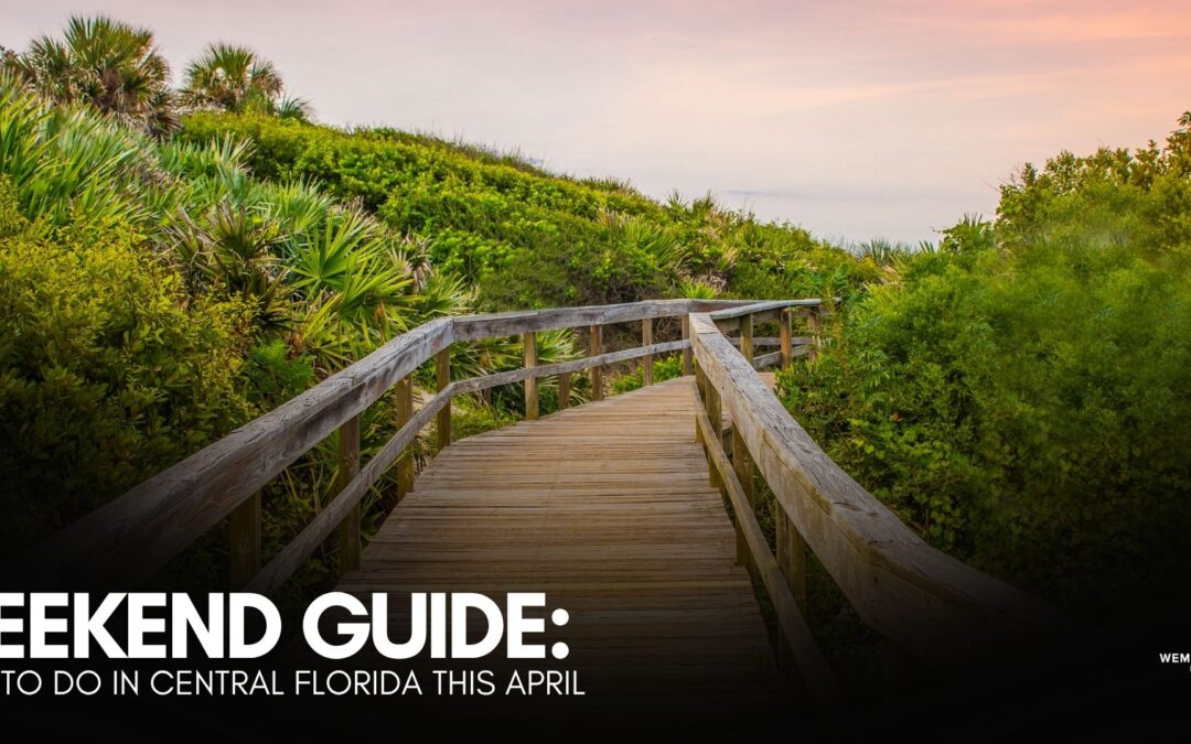 Weekend Guide: What to Do in Central Florida This April